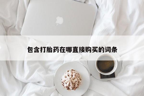 打胎药全国包邮微信包含打胎药在哪直接购买的词条