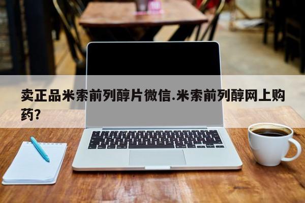 打胎药全国包邮微信卖正品米索前列醇片微信.米索前列醇网上购药？